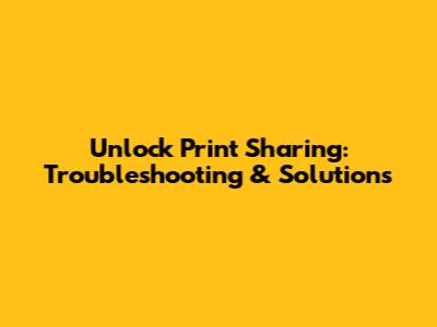 Unlock Print Sharing: Troubleshooting & Solutions