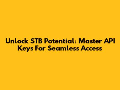 Unlock STB Potential: Master API Keys For Seamless Access
