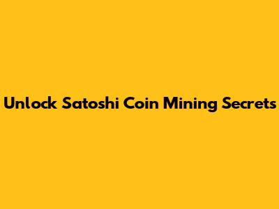 Unlock Satoshi Coin Mining Secrets