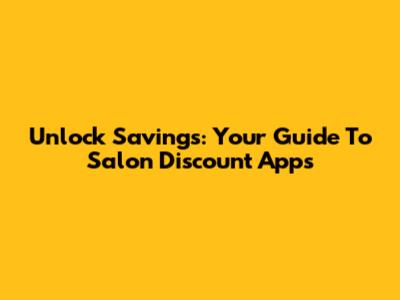 Unlock Savings: Your Guide To Salon Discount Apps