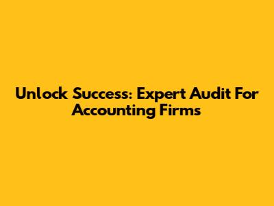 Unlock Success: Expert Audit For Accounting Firms