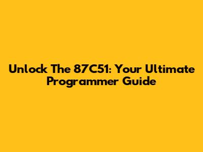Unlock The 87C51: Your Ultimate Programmer Guide