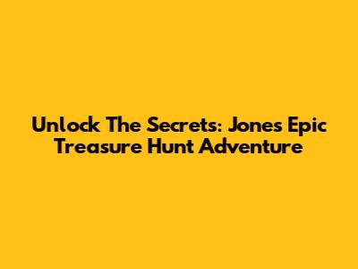 Unlock The Secrets: Jones' Epic Treasure Hunt Adventure
