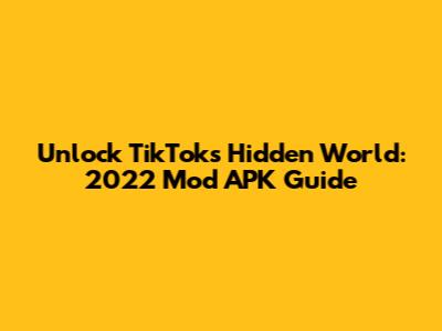 Unlock TikTok's Hidden World: 2022 Mod APK Guide