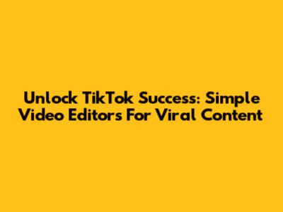 Unlock TikTok Success: Simple Video Editors For Viral Content