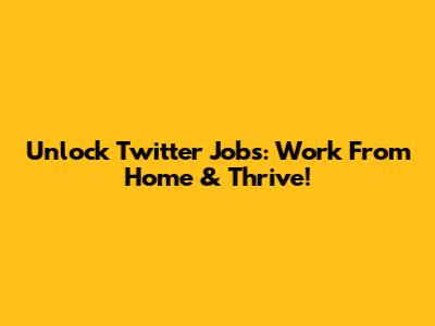 Unlock Twitter Jobs: Work From Home & Thrive!