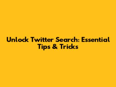Unlock Twitter Search: Essential Tips & Tricks
