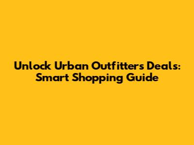 Unlock Urban Outfitters Deals: Smart Shopping Guide