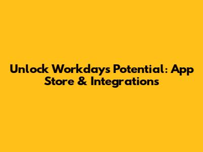 Unlock Workday's Potential: App Store & Integrations