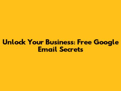 Unlock Your Business: Free Google Email Secrets