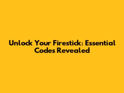 Unlock Your Firestick: Essential Codes Revealed