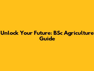 Unlock Your Future: BSc Agriculture Guide
