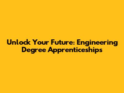 Unlock Your Future: Engineering Degree Apprenticeships