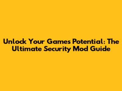 Unlock Your Game's Potential: The Ultimate Security Mod Guide