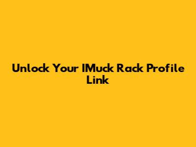 Unlock Your IMuck Rack Profile Link