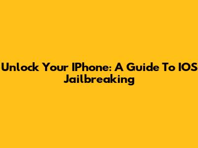Unlock Your IPhone: A Guide To IOS Jailbreaking