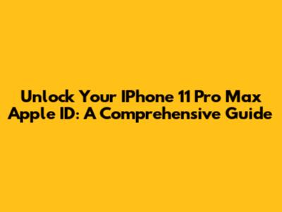 Unlock Your IPhone 11 Pro Max Apple ID: A Comprehensive Guide