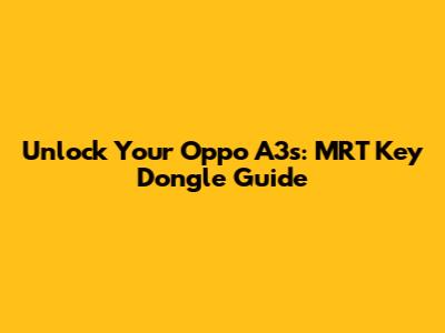 Unlock Your Oppo A3s: MRT Key Dongle Guide