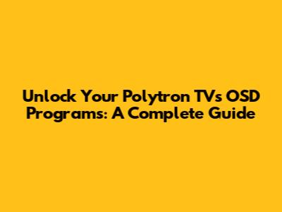 Unlock Your Polytron TV's OSD Programs: A Complete Guide