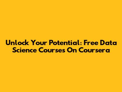 Unlock Your Potential: Free Data Science Courses On Coursera