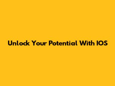 Unlock Your Potential With IOS
