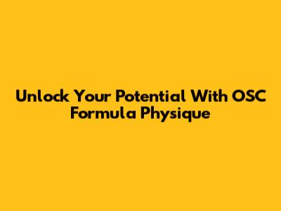 Unlock Your Potential With OSC Formula Physique