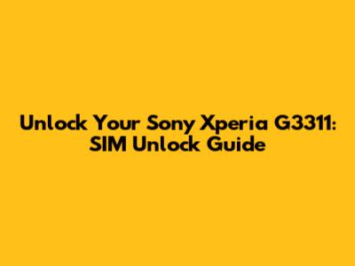 Unlock Your Sony Xperia G3311: SIM Unlock Guide