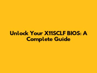 Unlock Your X11SCLF BIOS: A Complete Guide