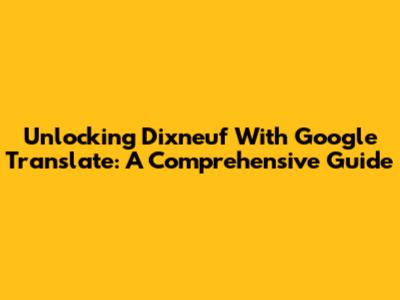 Unlocking 'Dixneuf' With Google Translate: A Comprehensive Guide