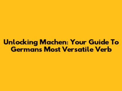 Unlocking 'Machen': Your Guide To German's Most Versatile Verb