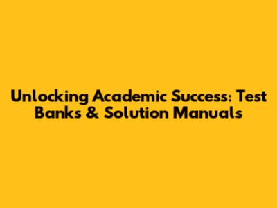 Unlocking Academic Success: Test Banks & Solution Manuals