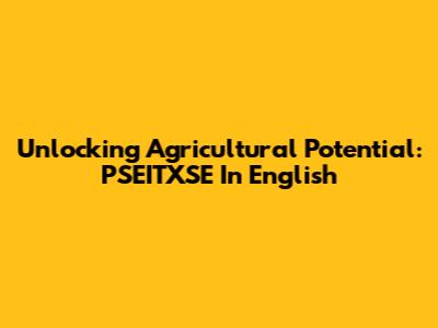 Unlocking Agricultural Potential: PSEITXSE In English