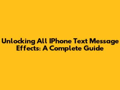 Unlocking All IPhone Text Message Effects: A Complete Guide