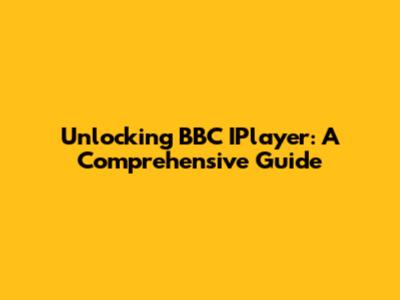 Unlocking BBC IPlayer: A Comprehensive Guide