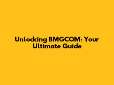 Unlocking BMGCOM: Your Ultimate Guide
