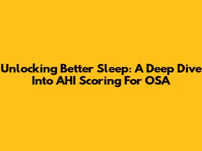 Unlocking Better Sleep: A Deep Dive Into AHI Scoring For OSA