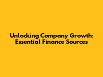 Unlocking Company Growth: Essential Finance Sources