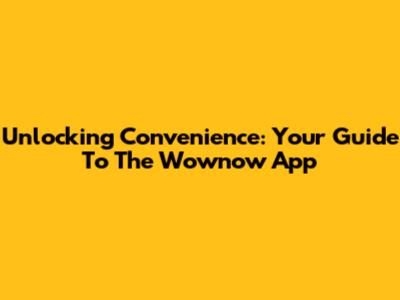 Unlocking Convenience: Your Guide To The Wownow App