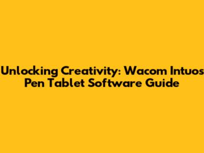 Unlocking Creativity: Wacom Intuos Pen Tablet Software Guide