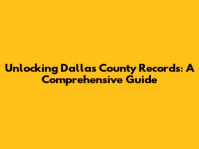 Unlocking Dallas County Records: A Comprehensive Guide
