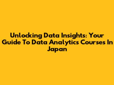 Unlocking Data Insights: Your Guide To Data Analytics Courses In Japan