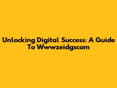 Unlocking Digital Success: A Guide To Wwwzeidgscom