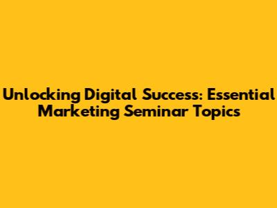 Unlocking Digital Success: Essential Marketing Seminar Topics