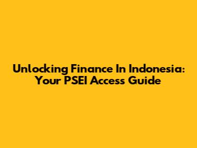 Unlocking Finance In Indonesia: Your PSEI Access Guide