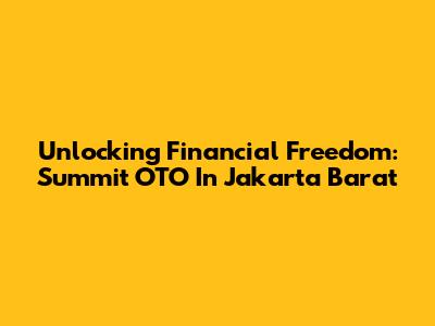 Unlocking Financial Freedom: Summit OTO In Jakarta Barat