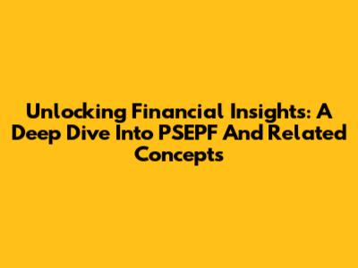 Unlocking Financial Insights: A Deep Dive Into PSEPF And Related Concepts
