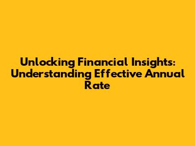 Unlocking Financial Insights: Understanding Effective Annual Rate