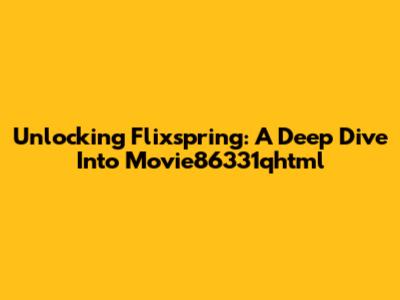 Unlocking Flixspring: A Deep Dive Into Movie86331qhtml