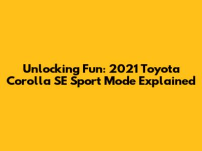 Unlocking Fun: 2021 Toyota Corolla SE Sport Mode Explained