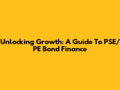 Unlocking Growth: A Guide To PSE/PE Bond Finance